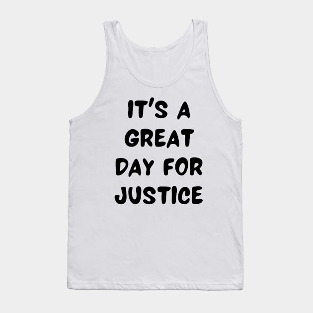 it's a great day for justice Tank Top by Word and Saying